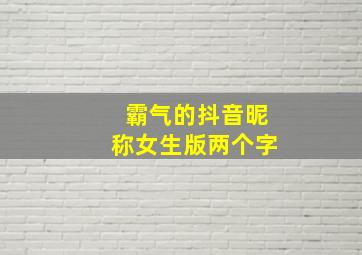 霸气的抖音昵称女生版两个字