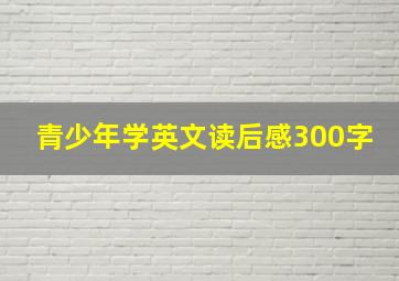 青少年学英文读后感300字