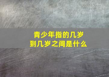 青少年指的几岁到几岁之间是什么