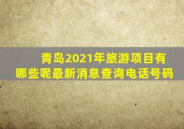 青岛2021年旅游项目有哪些呢最新消息查询电话号码