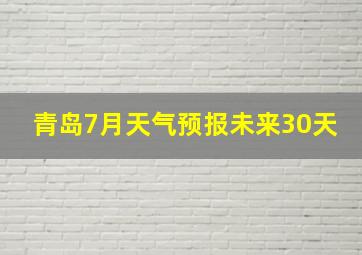 青岛7月天气预报未来30天