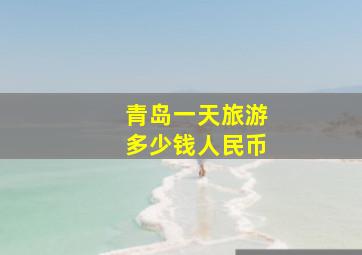 青岛一天旅游多少钱人民币