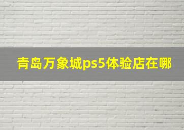 青岛万象城ps5体验店在哪