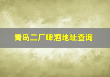 青岛二厂啤酒地址查询