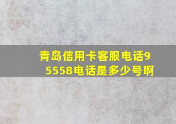 青岛信用卡客服电话95558电话是多少号啊