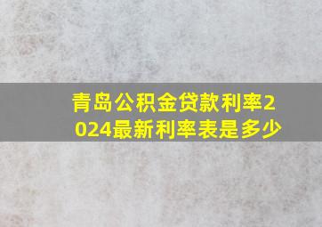 青岛公积金贷款利率2024最新利率表是多少