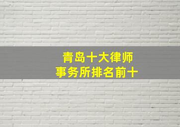 青岛十大律师事务所排名前十