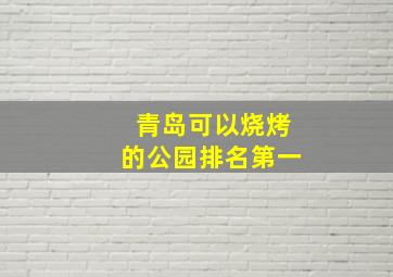 青岛可以烧烤的公园排名第一