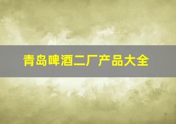 青岛啤酒二厂产品大全