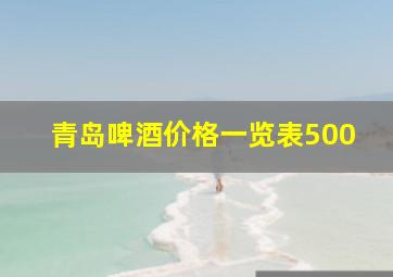 青岛啤酒价格一览表500