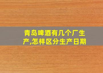 青岛啤酒有几个厂生产,怎样区分生产日期