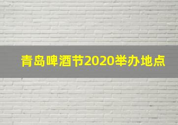 青岛啤酒节2020举办地点