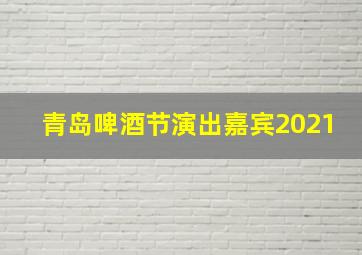 青岛啤酒节演出嘉宾2021