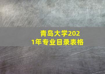 青岛大学2021年专业目录表格