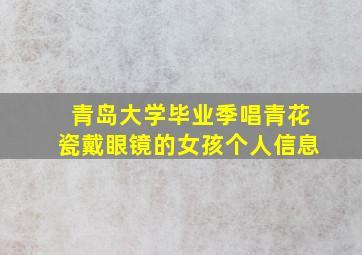 青岛大学毕业季唱青花瓷戴眼镜的女孩个人信息