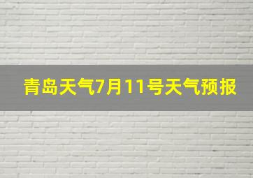 青岛天气7月11号天气预报