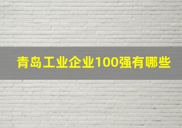 青岛工业企业100强有哪些