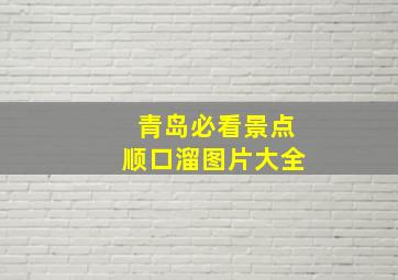 青岛必看景点顺口溜图片大全