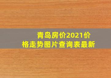 青岛房价2021价格走势图片查询表最新