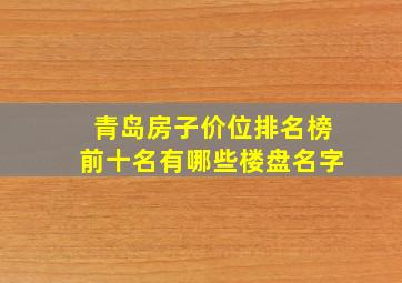 青岛房子价位排名榜前十名有哪些楼盘名字