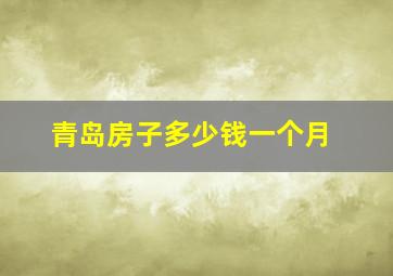 青岛房子多少钱一个月