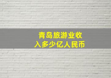 青岛旅游业收入多少亿人民币