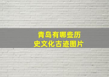 青岛有哪些历史文化古迹图片