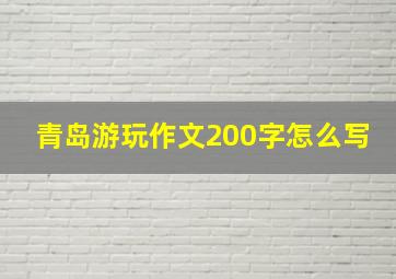 青岛游玩作文200字怎么写