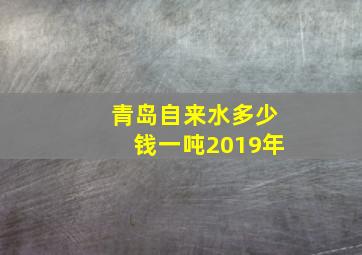 青岛自来水多少钱一吨2019年