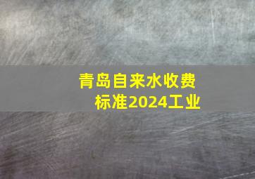 青岛自来水收费标准2024工业