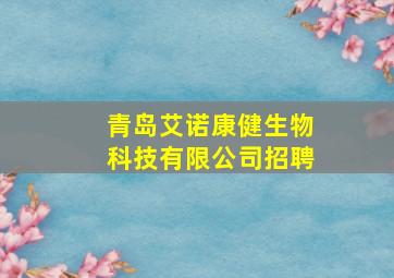 青岛艾诺康健生物科技有限公司招聘