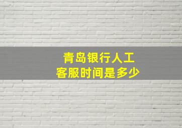 青岛银行人工客服时间是多少