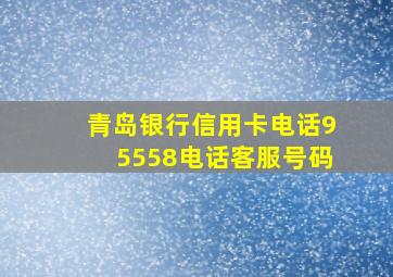 青岛银行信用卡电话95558电话客服号码