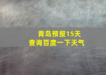 青岛预报15天查询百度一下天气