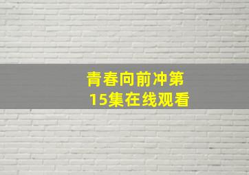 青春向前冲第15集在线观看