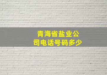 青海省盐业公司电话号码多少