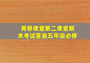 青骄课堂第二课堂期末考试答案五年级必修