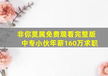 非你莫属免费观看完整版中专小伙年薪160万求职