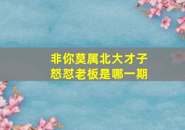 非你莫属北大才子怒怼老板是哪一期