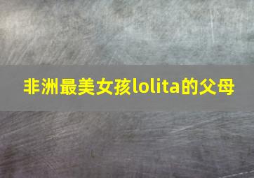 非洲最美女孩lolita的父母