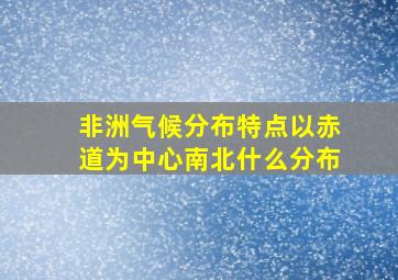 非洲气候分布特点以赤道为中心南北什么分布