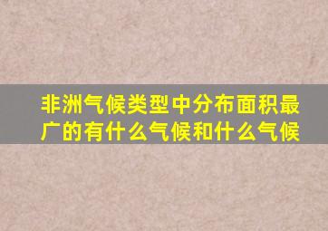 非洲气候类型中分布面积最广的有什么气候和什么气候