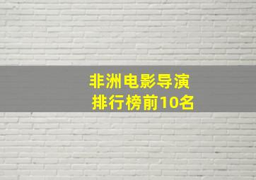 非洲电影导演排行榜前10名