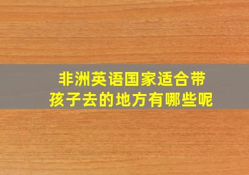 非洲英语国家适合带孩子去的地方有哪些呢