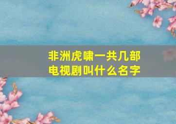 非洲虎啸一共几部电视剧叫什么名字