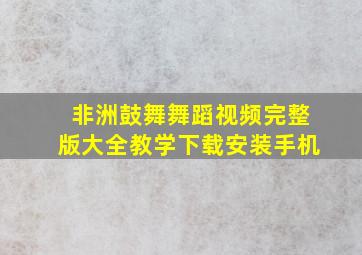 非洲鼓舞舞蹈视频完整版大全教学下载安装手机