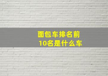 面包车排名前10名是什么车