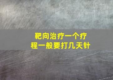 靶向治疗一个疗程一般要打几天针