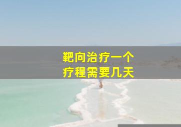 靶向治疗一个疗程需要几天