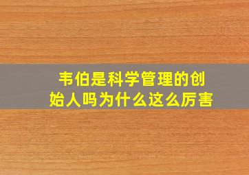 韦伯是科学管理的创始人吗为什么这么厉害